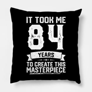 It Took Me 84 Years To Create This Masterpiece Pillow