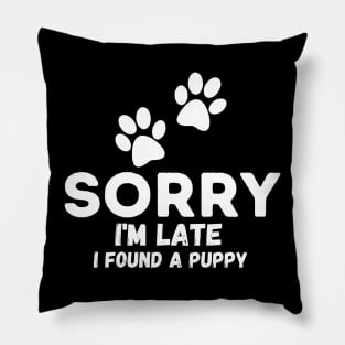 Sorry I'm Late I found a cute puppy Pillow