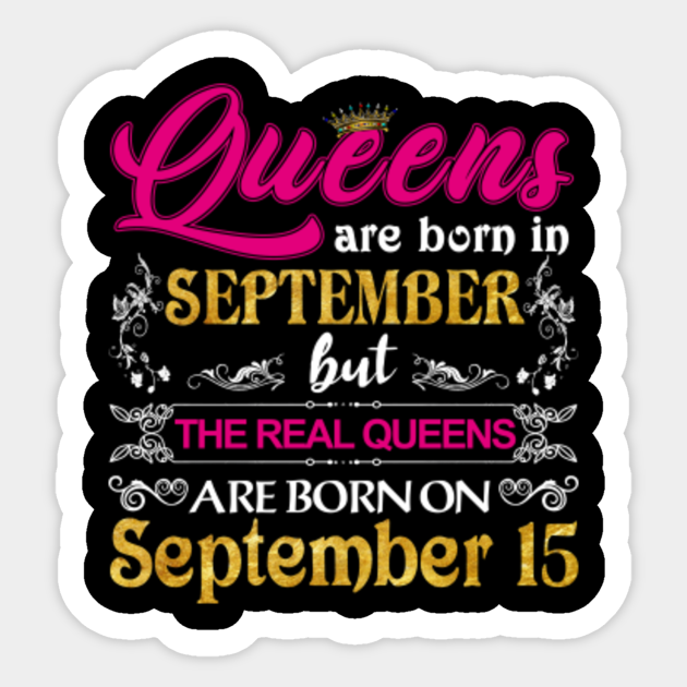 The Real Queens Are Born On 15th September Happy Birthday To Queen Gift Queen Born On 15th September Sticker Teepublic Au