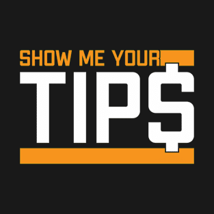 Show Me Your Tips - Funny Bartender Saying T-Shirt