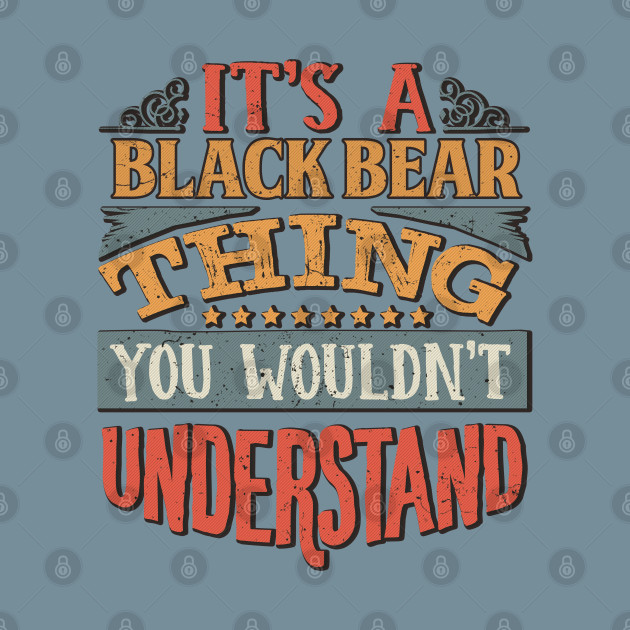 Disover It's A Black Bear Thing You Wouldn't Understand - Gift For Black Bear Lover - Black Bear - T-Shirt