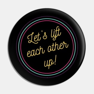 Let's Lift Each Other Up! Pin