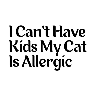 I Can't Have Kids My Cat Is Allergic T-Shirt