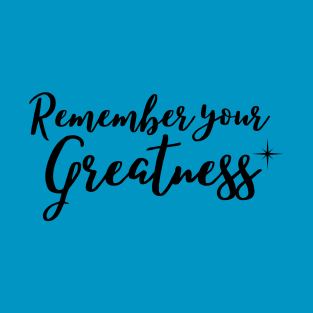 Remember your greatness T-Shirt