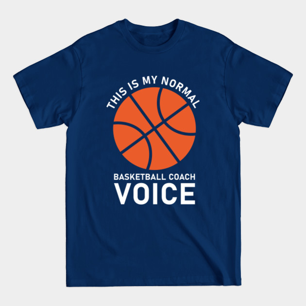 Discover this is my normal basketball coach voice - Basketball - T-Shirt