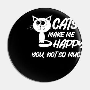 Cats Make Me Happy You Not So Much Pin