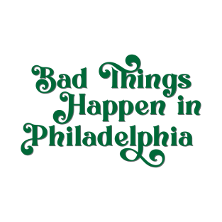 Bad Things Happen in Philadelphia T-Shirt