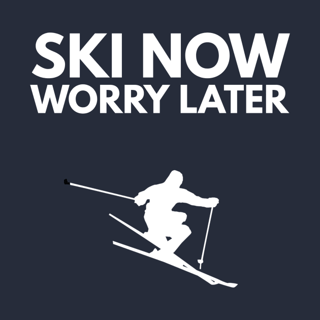 SKI NOW WORRY LATER - SKIING by PlexWears