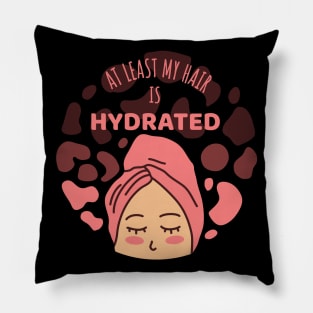 At Least my Hair is Hydrated Pillow