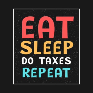 Funny Eat Sleep Do Taxes Repeat Tax Season Accountant Audit T-Shirt