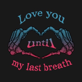 Love you until my last breath T-Shirt