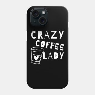 Crazy Coffee Lady. Funny Coffee Lover Quote. Phone Case