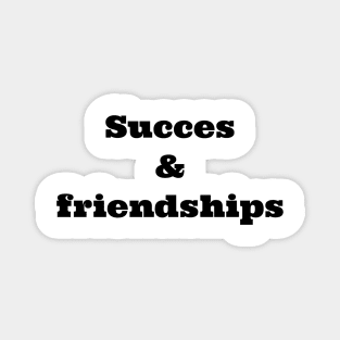 Succes and friendships. Magnet