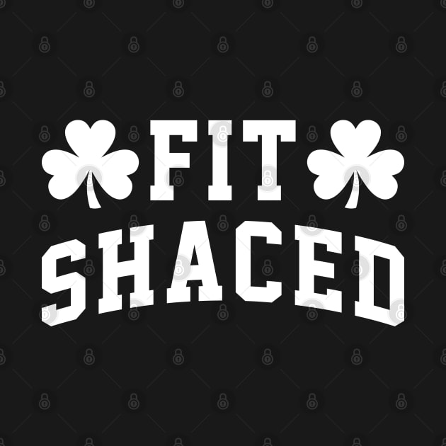 Fit Shaced - Funny St. Patrick's Day Drinking by TwistedCharm