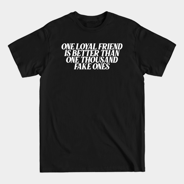 Discover One Loyal Friend Is Better Than One Thousand Fake Ones - Motivational Quotes For Success - T-Shirt