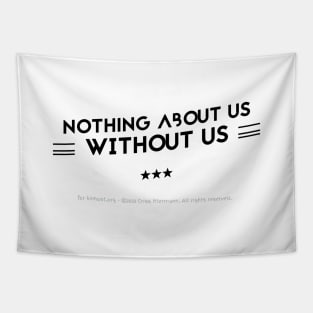 Nothing About Us Without Us - black text Tapestry