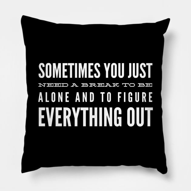 Sometimes You Just Need A Break To Be Alone And To Figure Everything Out - Motivational Words Pillow by Textee Store