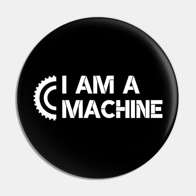 I Am A Machine! Pin by Benny Merch Pearl