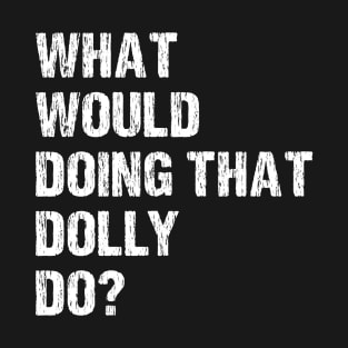 What Would Dolly Do T-Shirt