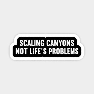 Scaling Canyons, Not Life's Problems Magnet