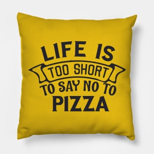 Life is too short to say no to pizza Pillow