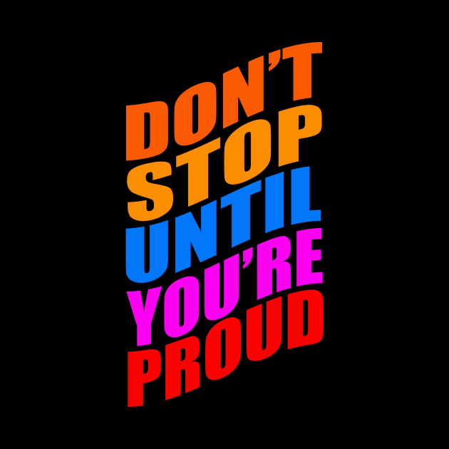 Don't stop until you're proud by Evergreen Tee