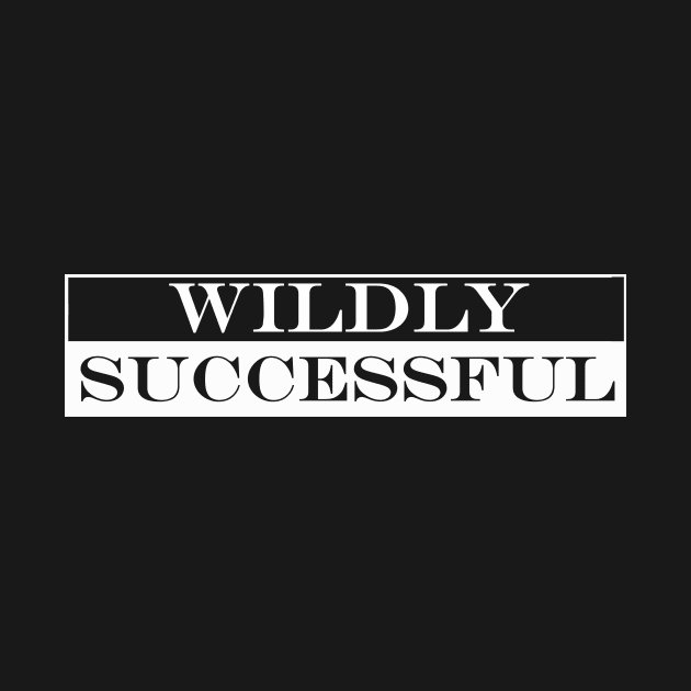 wildly successful by NotComplainingJustAsking