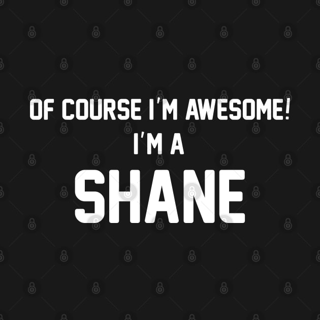 Of Course I'm Awesome, I'm A Shane ,Shane Surname by glaisdaleparasite