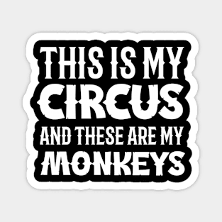 This is my circus and these are my monkeys Magnet