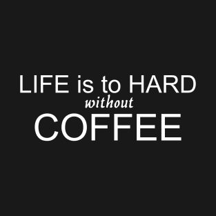 life is so hard without coffee T-Shirt