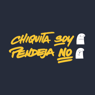 Chiquita soy, pendeja no v2 T-Shirt