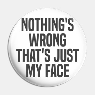 nothing's wrong that's just my face Pin