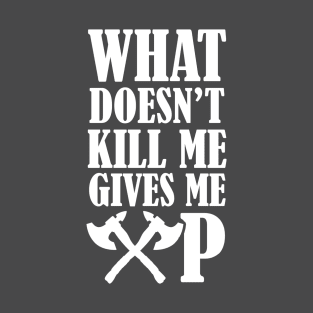 What doesn't kill me gives me XP T-Shirt