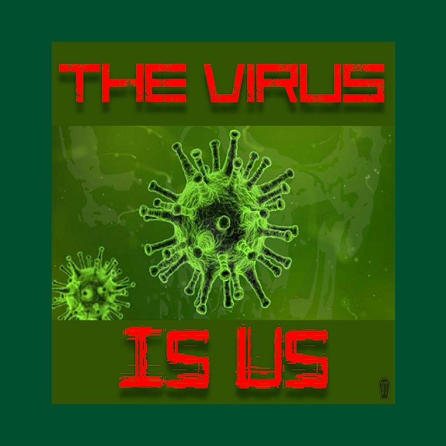 The Virus Is Us by IckyScrawls