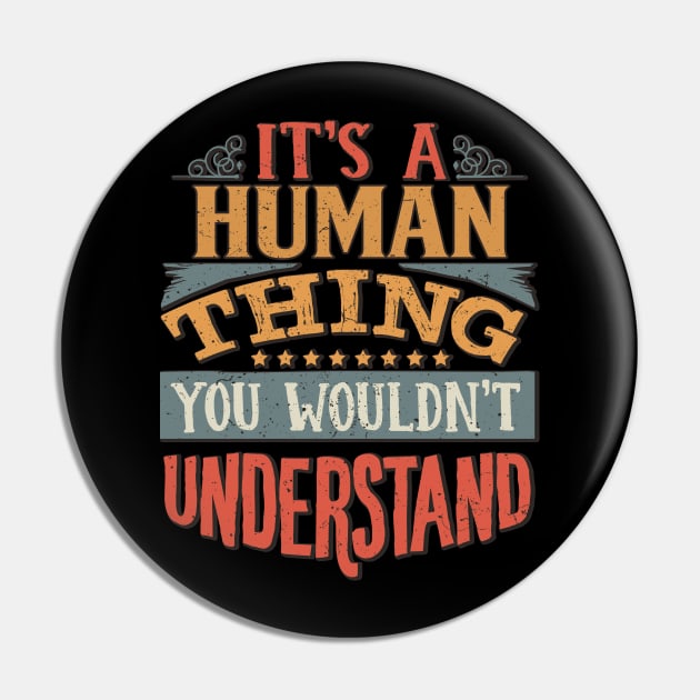 It's A Human Thing You Wouldn't Understand - Gift For Human Lover Pin by giftideas