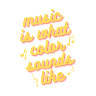 Music is What Color Sounds Like T-Shirt