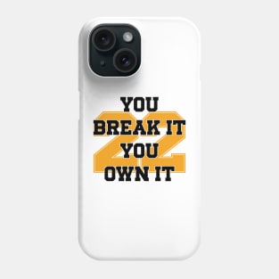 You Break It You Own It v2 Phone Case