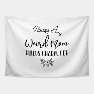 Having A Weird Mom Builds Character, Funny Gift for Wife - Mama Shirt, Mother's Day Tapestry