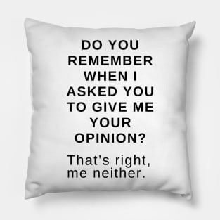 Do you remember when I asked you to give me your opinion? That’s right, me neither. Pillow