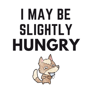 I May Be Slightly Hungry Shirt T-Shirt