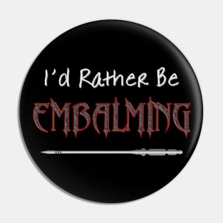 I'd Rather Be Embalming Pin