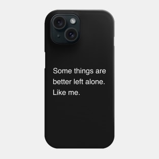 Some things are better left alone. Like me. | Sarcastic shirt | Funny tshirt | Introvert shirt | Social anxiety shirt | Homebody shirt Phone Case