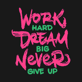 Work Hard Dream Big Never Give Up T-Shirt