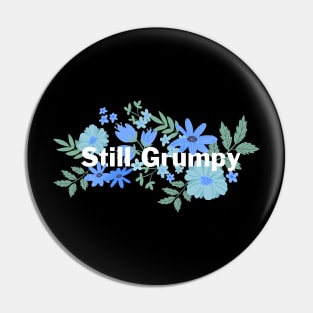 Still Grumpy text with flowers Pin