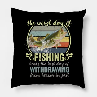 The Worst Day Of Fishing Beats The Best Day Of Withdrawing From Heroin In Jail Pillow