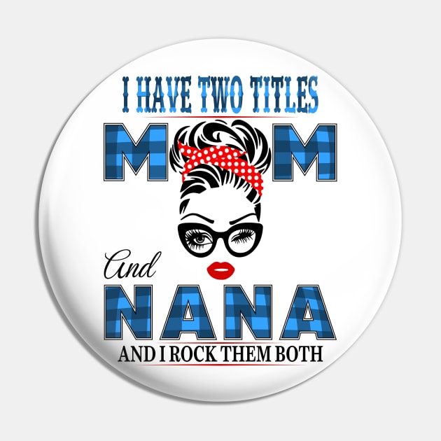 I have Two Titles Mom And Nana And I rock Them Both Pin by Vcormier