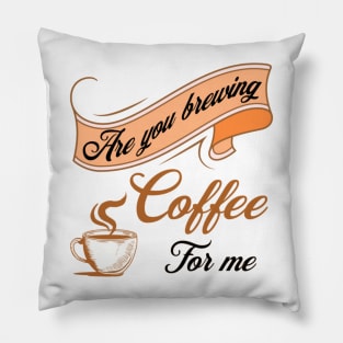 Are You Brewing Coffee For Me  Coffee Lovers  Coffee Quotes Pillow