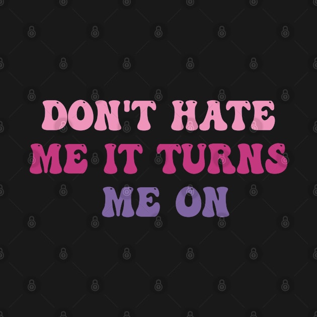 Don't Hate Me It Turns Me On, Funny Pink by LaroyaloTees