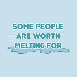 Some people are worth melting for T-Shirt