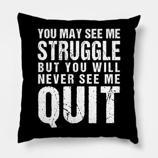 You may see me struggle but you will never see me quit Pillow